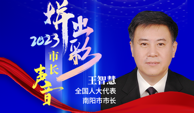 全国人大代表、南阳市市长王智慧：全力拼经济 建强副中心 为建设现代化河南贡献南阳力量